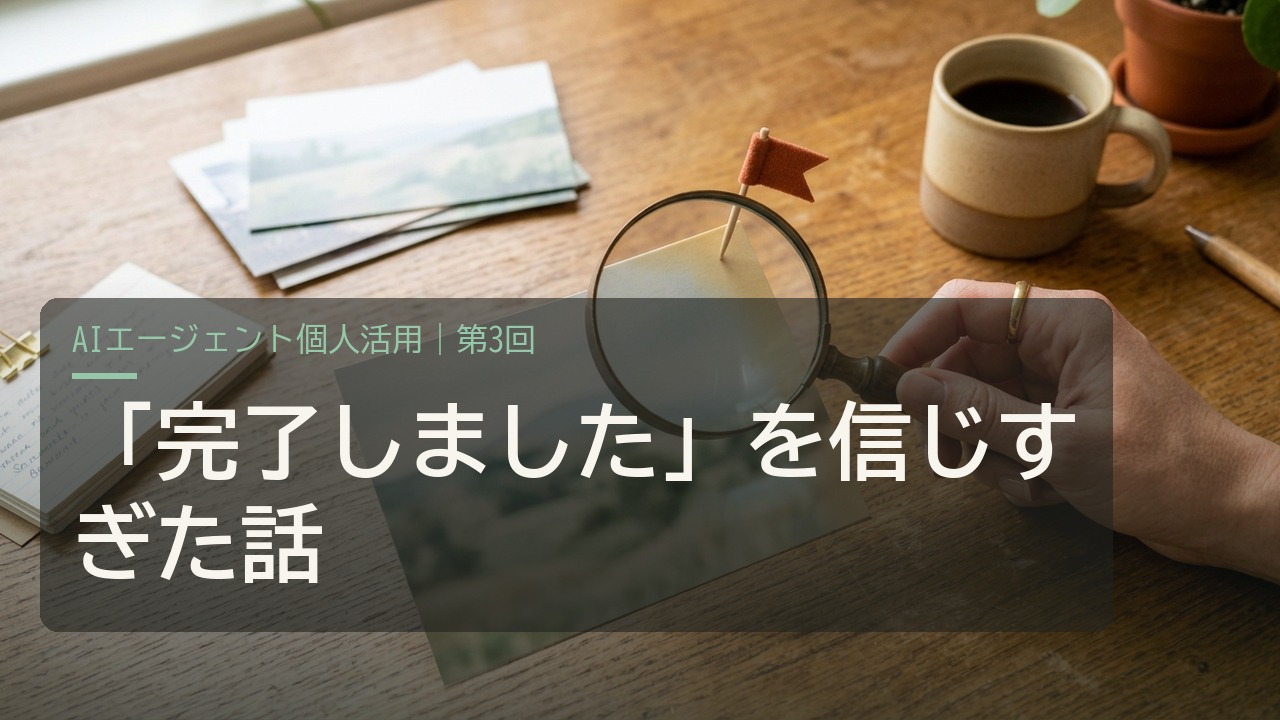 「完了しました」の報告を鵜呑みにせず確かめる机の情景 AIエージェント Claude Code 使ってみた 注意点 失敗談 非エンジニア チェック